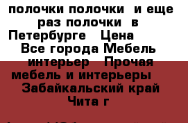 полочки полочки  и еще раз полочки  в  Петербурге › Цена ­ 500 - Все города Мебель, интерьер » Прочая мебель и интерьеры   . Забайкальский край,Чита г.